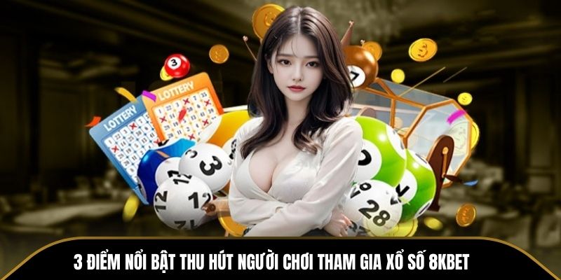 3 điểm nổi bật thu hút người chơi tham gia xổ số 8KBET