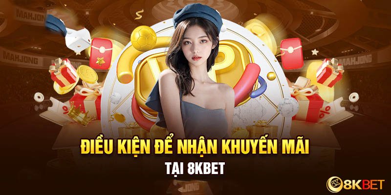 Muốn nhận miễn phí 8KBet phát thưởng hàng tháng cần phải đạt tài yêu cầu