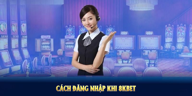 Cách đăng nhập khi 8KBET bị chặn giúp bạn giải trí liền mạch