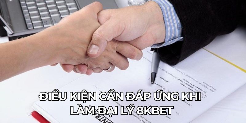 Điều kiện cần đáp ứng khi làm đại lý 8KBET