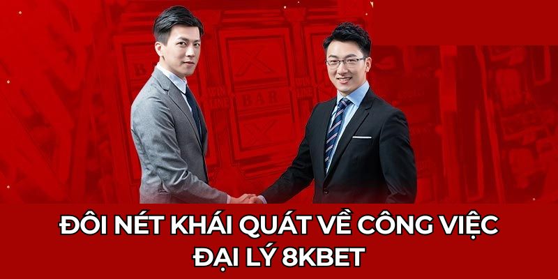 Đôi nét khái quát về công việc đại lý 8KBET