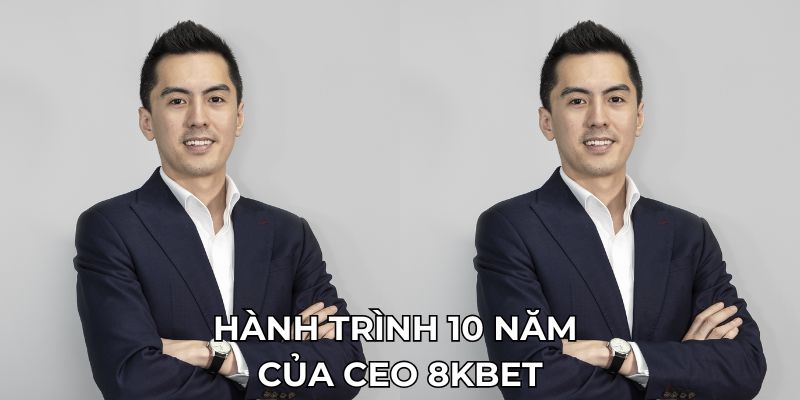 Hành trình 10 năm của CEO 8KBET