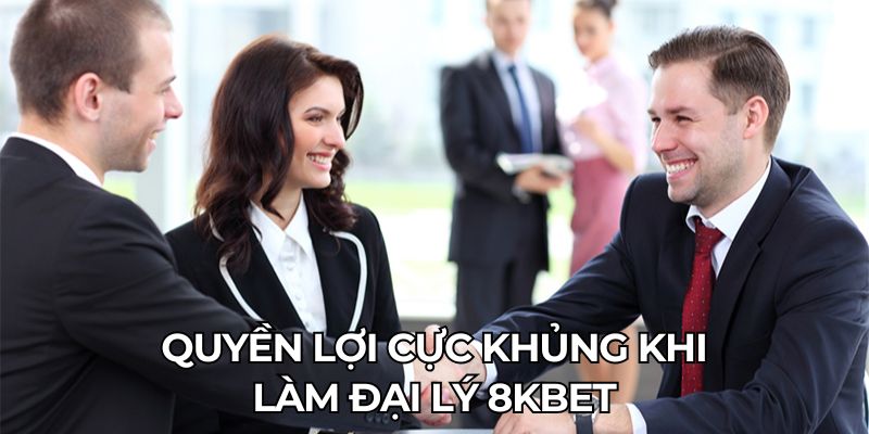 Quyền lợi cực khủng khi làm đại lý 8KBET