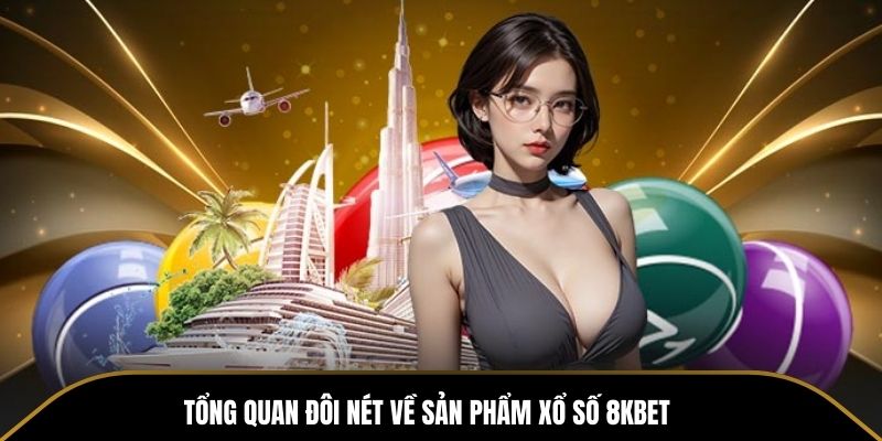 Tổng quan đôi nét về sản phẩm xổ số 8KBET